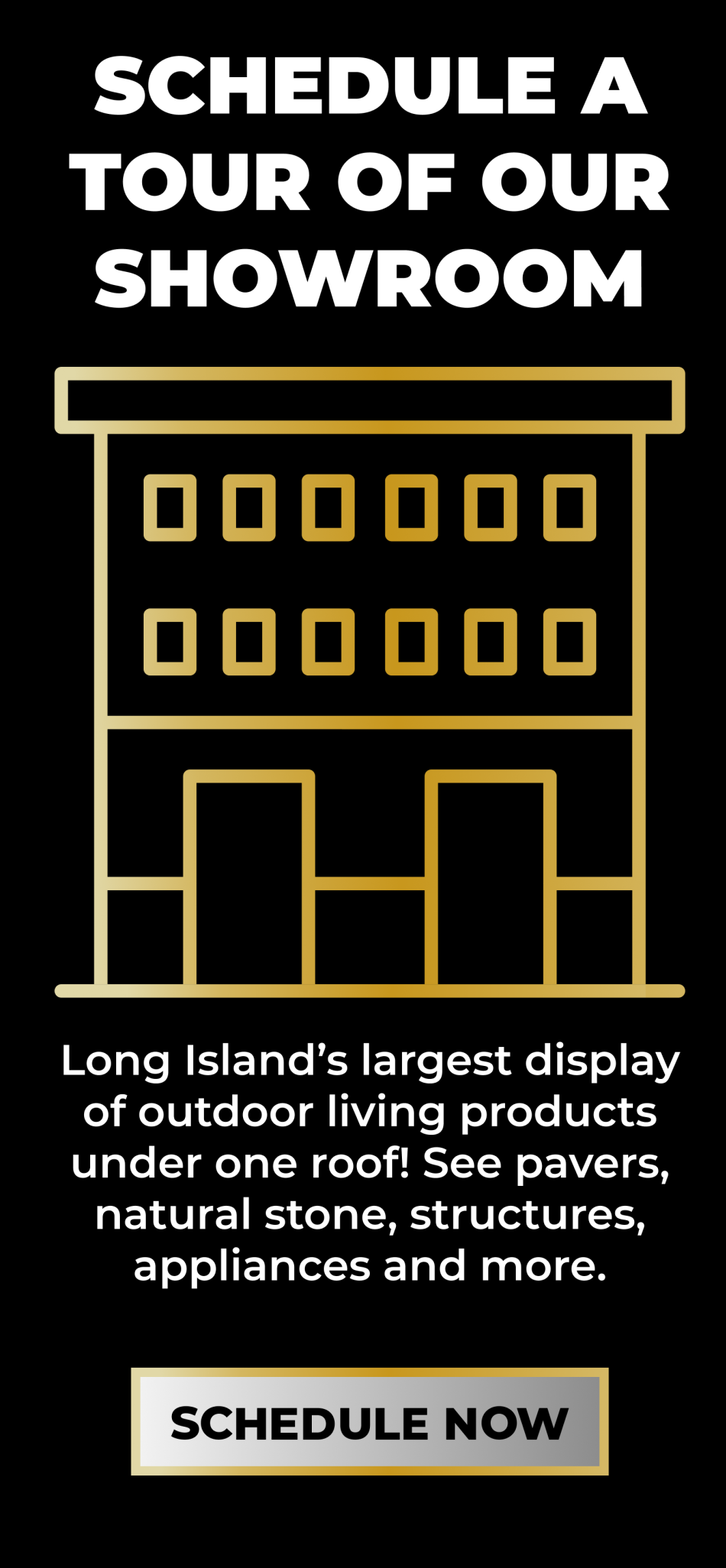 Graphic showing a building icon and text promoting scheduling a showroom tour for outdoor living products, with a "Schedule Now" button at the bottom.