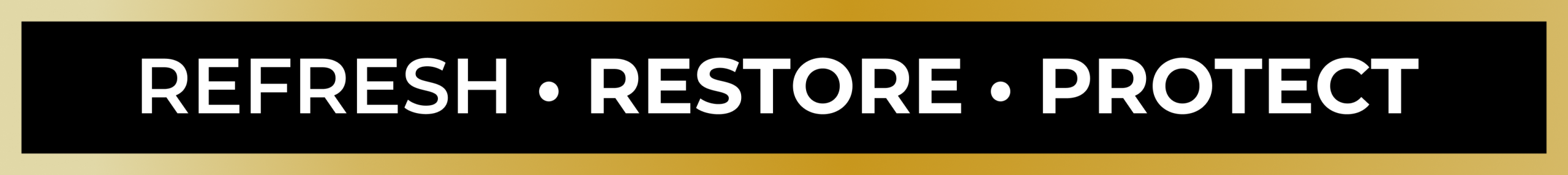 Text banner with the words "REFRESH · RESTORE · PROTECT" in bold white capital letters on a black background, bordered by a gold gradient.